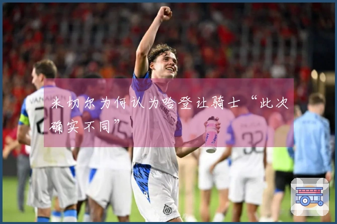 米切尔为何认为哈登让骑士“此次确实不同”